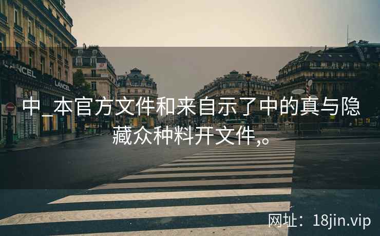 中_本官方文件和来自示了中的真与隐藏众种料开文件,。